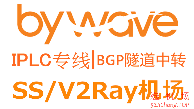 ByWave – 优质SS/V2Ray机场推荐 | BGP隧道中转和IPLC内网专线（@Nil老板TG已销号假装卖身跑路）
